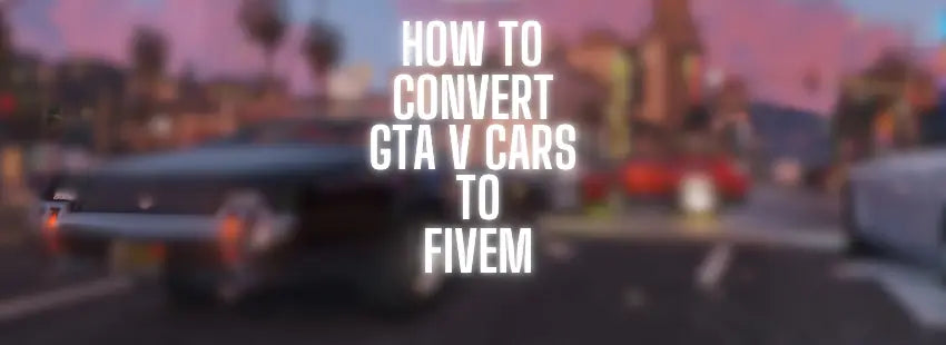 How to Convert GTA V Cars to FiveM (Add-on)